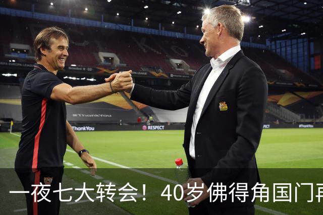 一夜七大转会！40岁佛得角国门再就业，曼联切尔西争抢21岁新星！