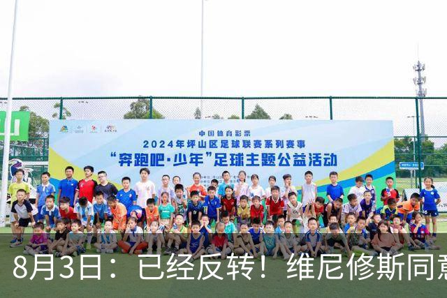 8月3日：已经反转！维尼修斯同意加盟阿森纳，皇马陷入两难，球迷吵翻了